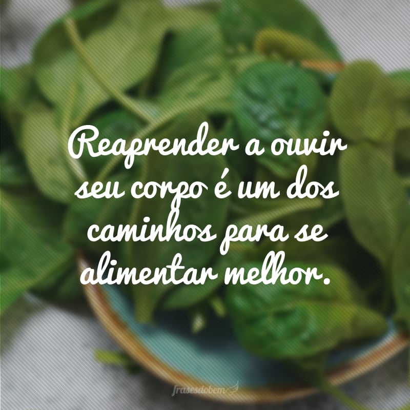 Reaprender a ouvir seu corpo é um dos caminhos para se alimentar melhor.