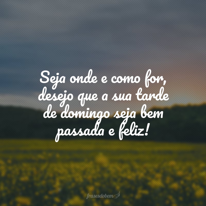 Seja onde e como for, desejo que a sua tarde de domingo seja bem passada e feliz!