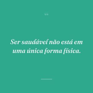 Ser saudável não está em uma única forma física.
