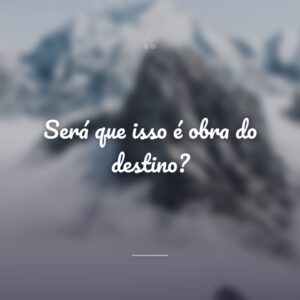 Será que isso é obra do destino?