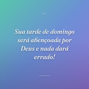 Sua tarde de domingo será abençoada por Deus e nada dará errado!