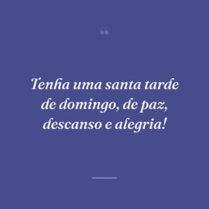 Tenha uma santa tarde de domingo, de paz, descanso e alegria!