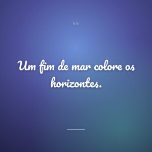 Um fim de mar colore os horizontes.