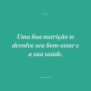 Uma boa nutrição te devolve seu bem-estar e a sua saúde.