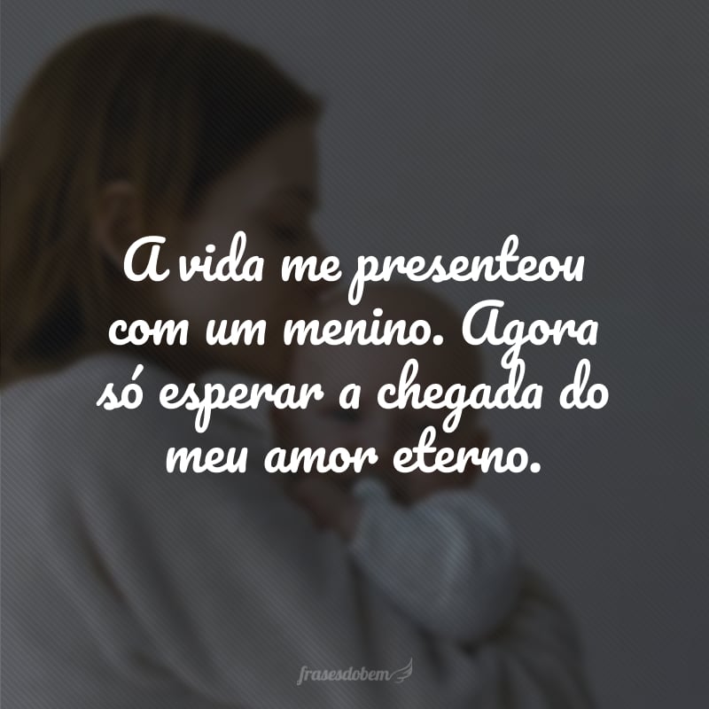 A vida me presenteou com um menino. Agora só esperar a chegada do meu amor eterno.