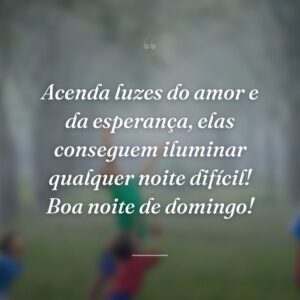 Acenda luzes do amor e da esperança, elas conseguem iluminar qualquer noite difícil! Boa noite de domingo!