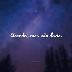 Acordei, mas não devia.