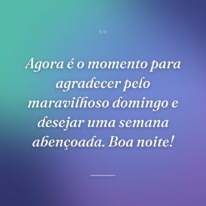Agora é o momento para agradecer pelo maravilhoso domingo e desejar uma semana abençoada. Boa noite!