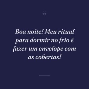 Boa noite! Meu ritual para dormir no frio é fazer um envelope com as cobertas!