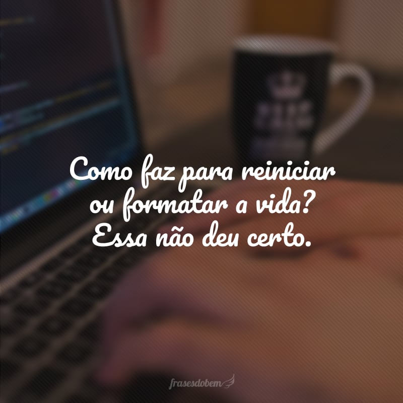 Como faz para reiniciar ou formatar a vida? Essa não deu certo.