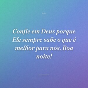 Confie em Deus porque Ele sempre sabe o que é melhor para nós. Boa noite!