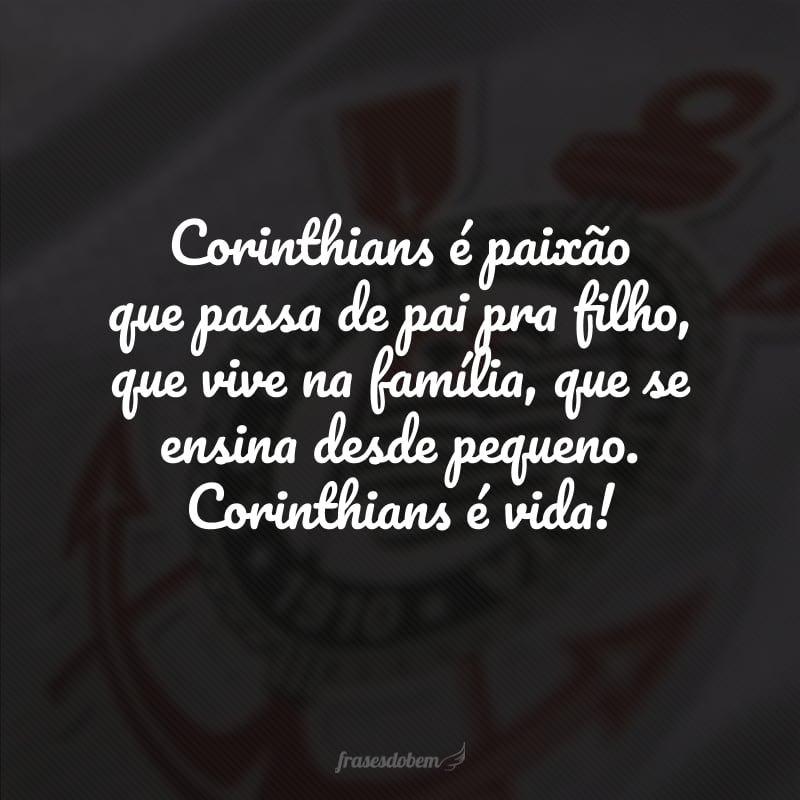 Corinthians é paixão que passa de pai pra filho, que vive na família, que se ensina desde pequeno. Corinthians é vida!