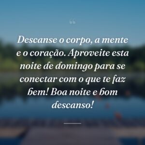 Descanse o corpo, a mente e o coração. Aproveite esta noite de domingo para se conectar com o que te faz bem! Boa noite e bom descanso!
