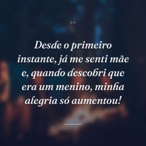 Desde o primeiro instante, já me senti mãe e, quando descobri que era um menino, minha alegria só aumentou!