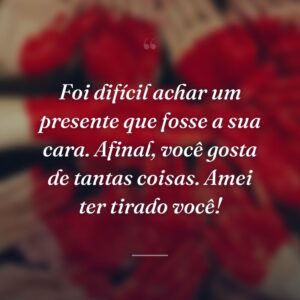Foi difícil achar um presente que fosse a sua cara. Afinal, você gosta de tantas coisas. Amei ter tirado você!