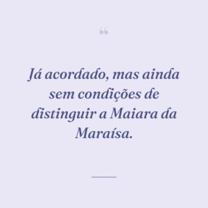 Já acordado, mas ainda sem condições de distinguir a Maiara da Maraísa.