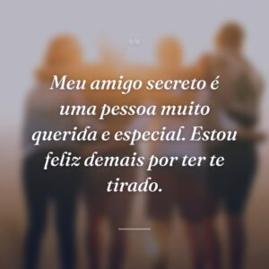 Meu amigo secreto é uma pessoa muito querida e especial. Estou feliz demais por ter te tirado.