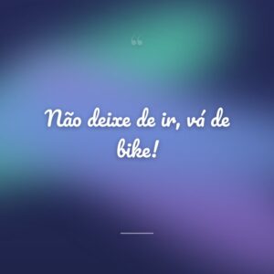 Não deixe de ir, vá de bike!