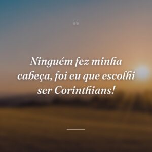 Ninguém fez minha cabeça, foi eu que escolhi ser Corinthians!