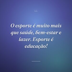 O esporte é muito mais que saúde, bem-estar e lazer. Esporte é educação!