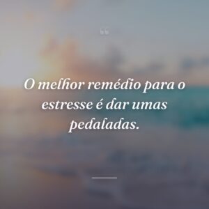 O melhor remédio para o estresse é dar umas pedaladas.