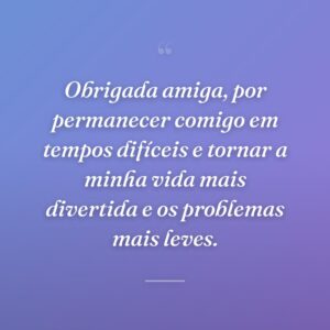 Obrigada amiga, por permanecer comigo em tempos difíceis e tornar a minha vida mais divertida e os problemas mais leves.