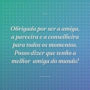 Obrigada por ser a amiga, a parceira e a conselheira para todos os momentos. Posso dizer que tenho a melhor  amiga do mundo!