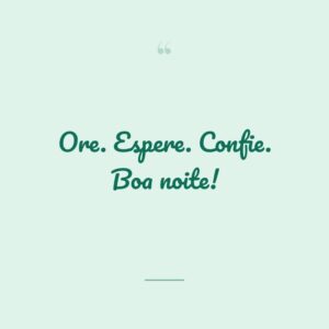 Ore. Espere. Confie. Boa noite!