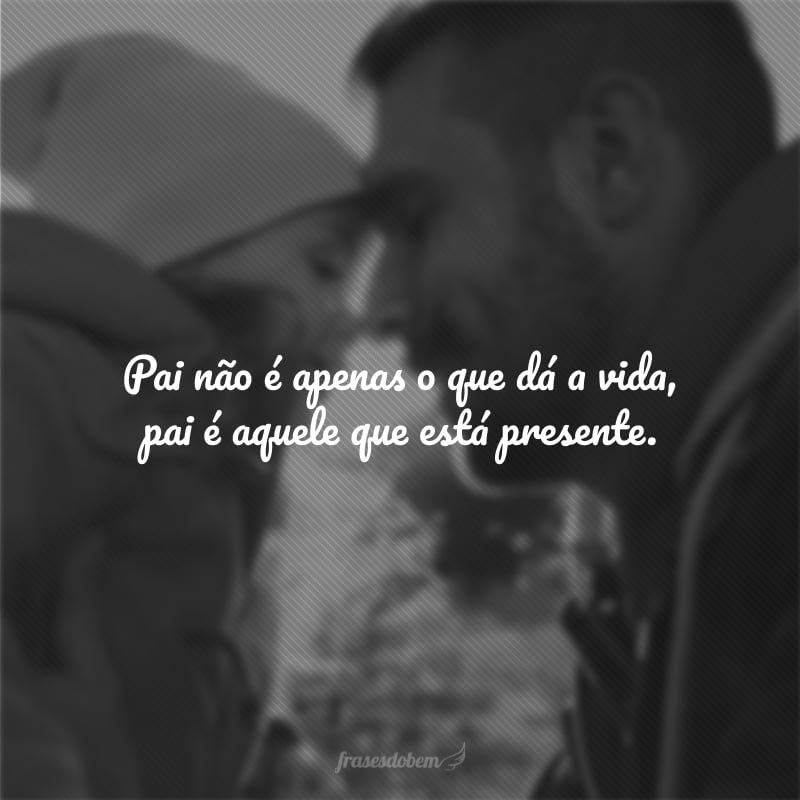 Pai não é apenas o que dá a vida, pai é aquele que está presente, que acolhe, cuida e guia em segurança construindo cada dia um caminho de momentos significativos na vida de uma criança.