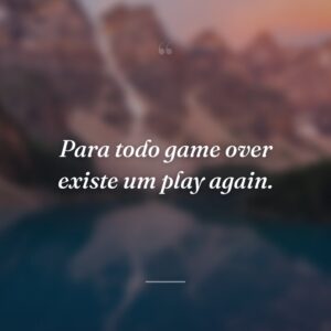 Para todo game over existe um play again.