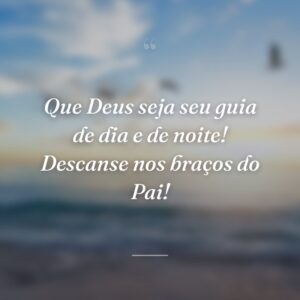 Que Deus seja seu guia de dia e de noite! Descanse nos braços do Pai!