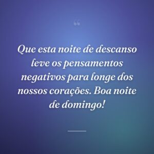 Que esta noite de descanso leve os pensamentos negativos para longe dos nossos corações. Boa noite de domingo!