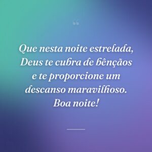 Que nesta noite estrelada, Deus te cubra de bênçãos e te proporcione um descanso maravilhoso. Boa noite!