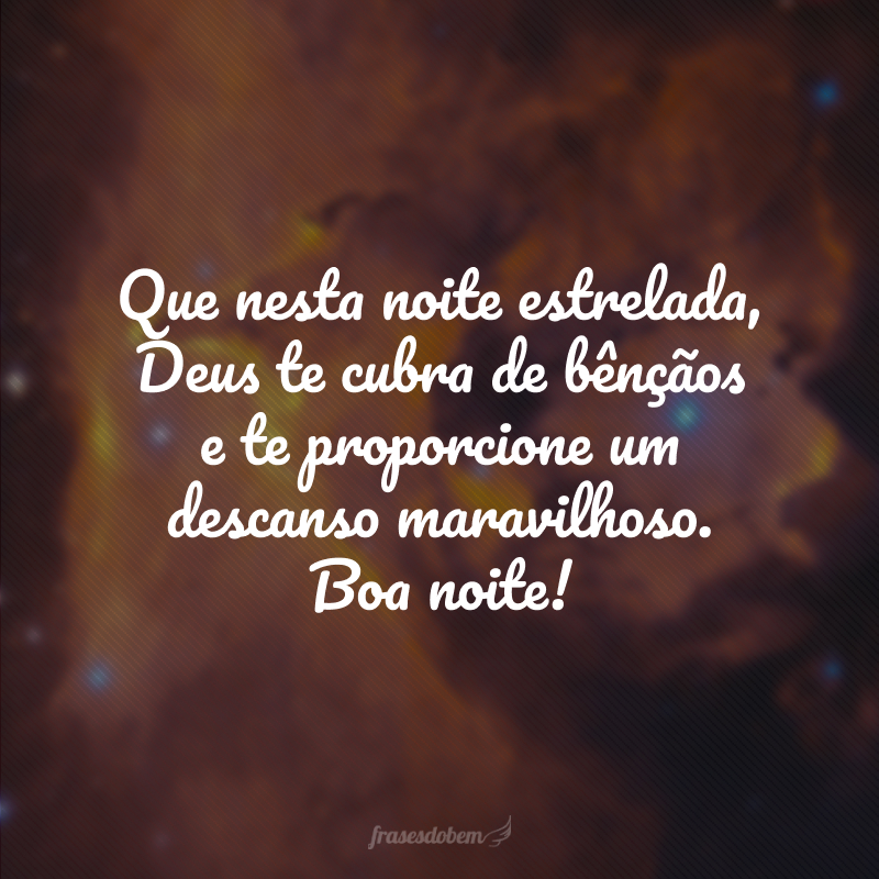 Que nesta noite estrelada, Deus te cubra de bênçãos e te proporcione um descanso maravilhoso. Boa noite!