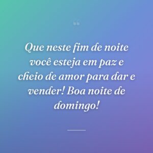 Que neste fim de noite você esteja em paz e cheio de amor para dar e vender! Boa noite de domingo!