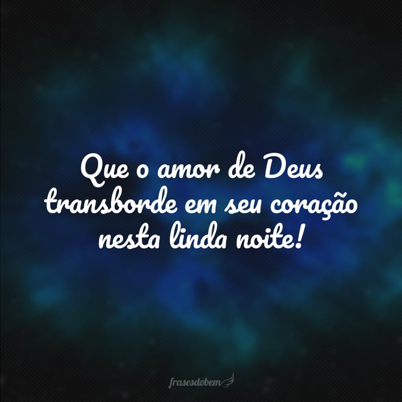 Que o amor de Deus transborde em seu coração nesta linda noite!