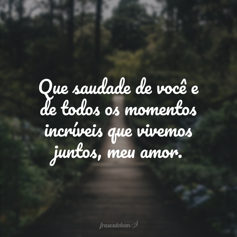 Saudade é o amor que fica. Amor que mco - Pensador