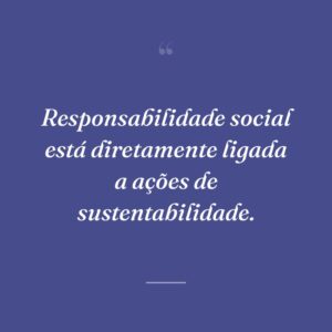 Responsabilidade social está diretamente ligada a ações de sustentabilidade.