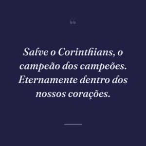 Salve o Corinthians, o campeão dos campeões. Eternamente dentro dos nossos corações.