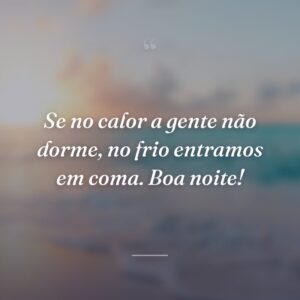 Se no calor a gente não dorme, no frio entramos em coma. Boa noite!