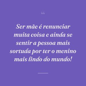 Ser mãe é renunciar muita coisa e ainda se sentir a pessoa mais sortuda por ter o menino mais lindo do mundo!