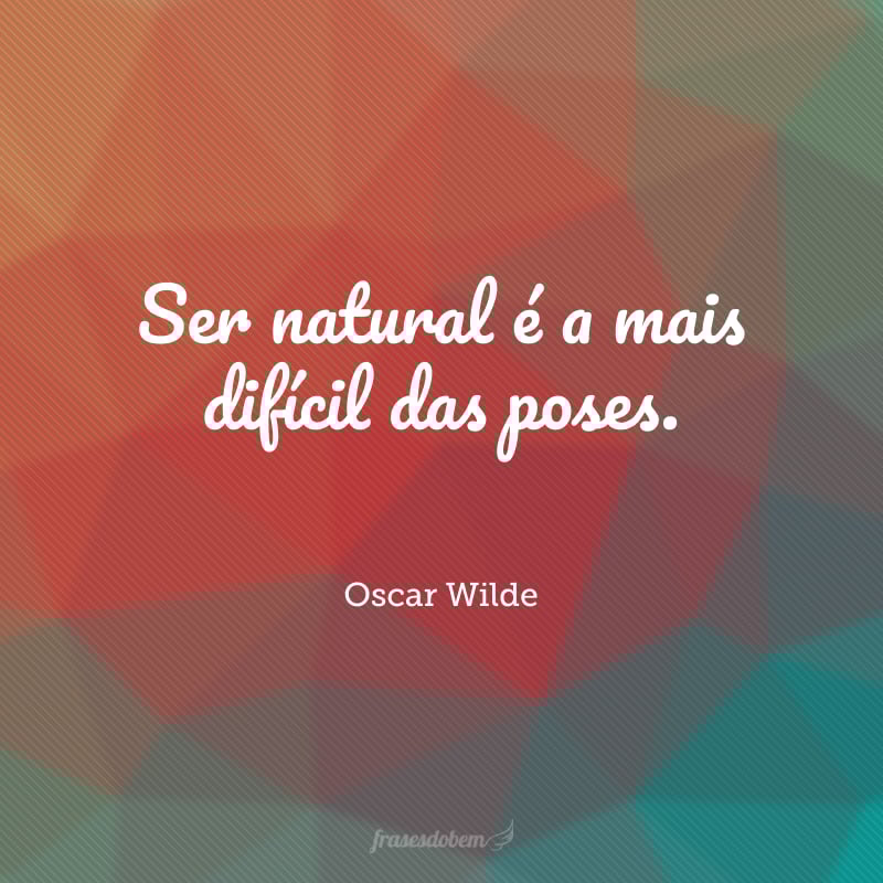 Ser natural é a mais difícil das poses.