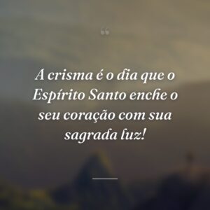 A crisma é o dia que o Espírito Santo enche o seu coração com sua sagrada luz!