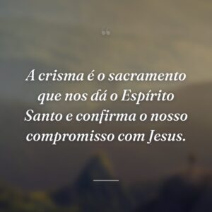 A crisma é o sacramento que nos dá o Espírito Santo e confirma o nosso compromisso com Jesus.
