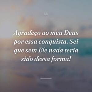 Agradeço ao meu Deus por essa conquista. Sei que sem Ele nada teria sido dessa forma!