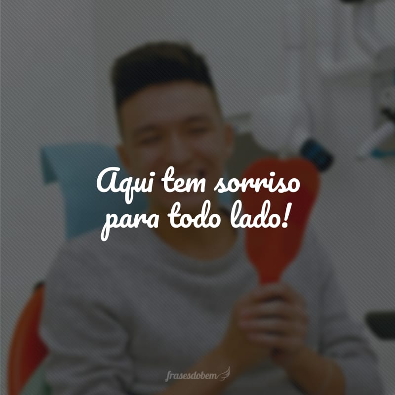 Aqui tem sorriso para todo lado!