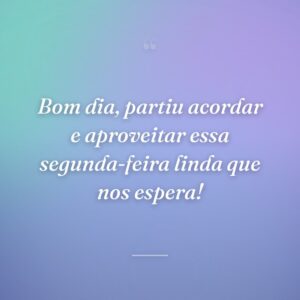 Bom dia, partiu acordar e aproveitar essa segunda-feira linda que nos espera!
