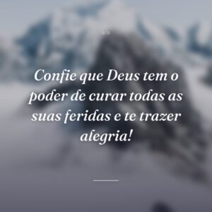 Confie que Deus tem o poder de curar todas as suas feridas e te trazer alegria!