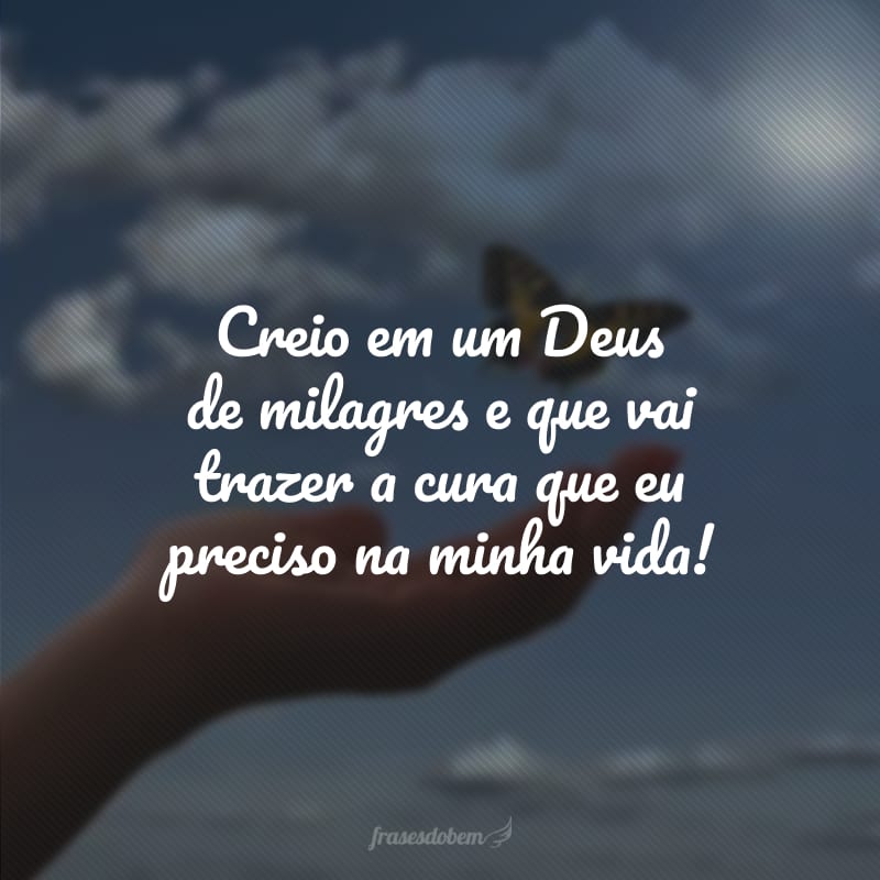 Creio em um Deus de milagres e que vai trazer a cura que eu preciso na minha vida!