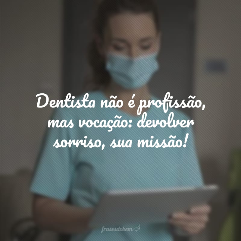 Dentista não é profissão, mas vocação: devolver sorriso, sua missão!